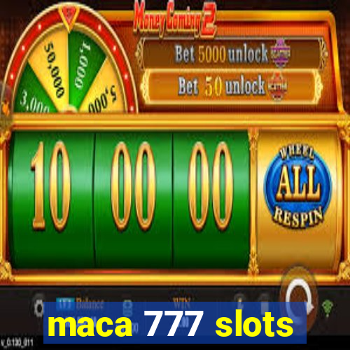 maca 777 slots